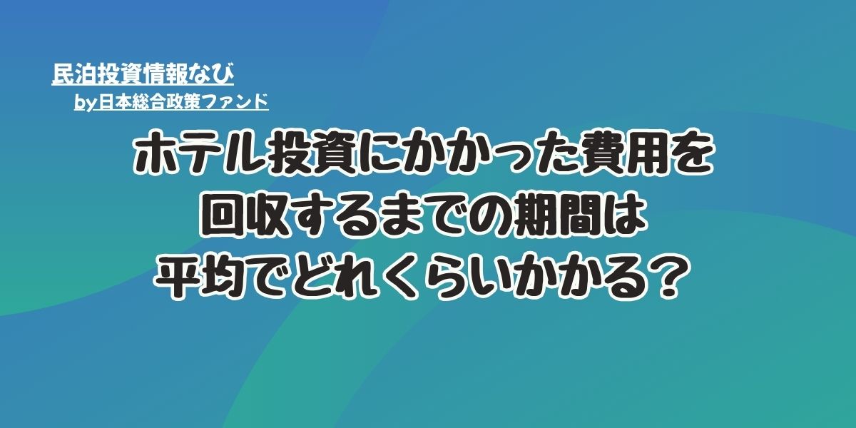 ホテル投資にかかった費用を回収するまでの期間は平均でどれくらいかかる？